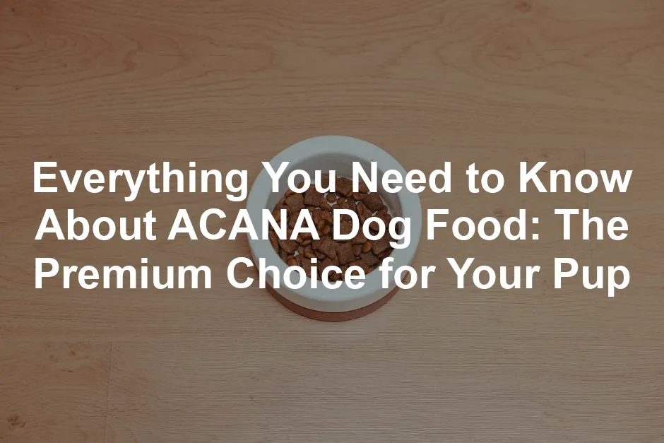 Featured image for Everything You Need to Know About ACANA Dog Food: The Premium Choice for Your Pup