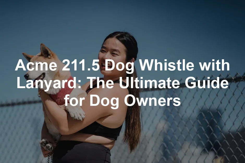 Featured image for Acme 211.5 Dog Whistle with Lanyard: The Ultimate Guide for Dog Owners