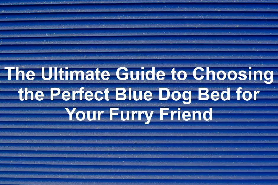 Featured image for The Ultimate Guide to Choosing the Perfect Blue Dog Bed for Your Furry Friend