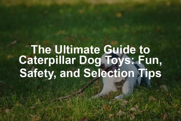 Featured image for The Ultimate Guide to Caterpillar Dog Toys: Fun, Safety, and Selection Tips