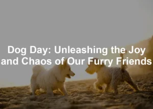 Featured image for Dog Day: Unleashing the Joy and Chaos of Our Furry Friends