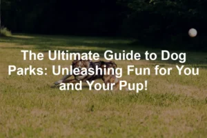 Featured image for The Ultimate Guide to Dog Parks: Unleashing Fun for You and Your Pup!