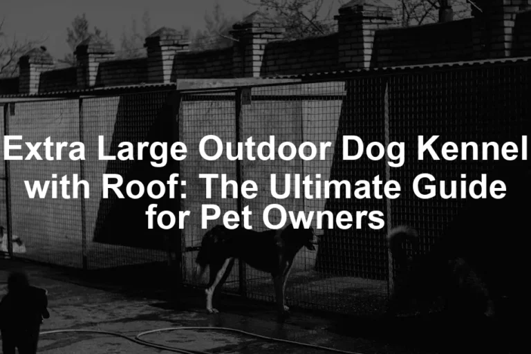 Featured image for Extra Large Outdoor Dog Kennel with Roof: The Ultimate Guide for Pet Owners