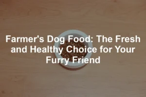 Featured image for Farmer's Dog Food: The Fresh and Healthy Choice for Your Furry Friend