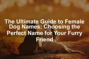 Featured image for The Ultimate Guide to Female Dog Names: Choosing the Perfect Name for Your Furry Friend