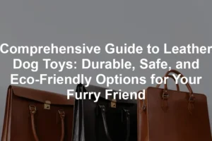 Featured image for Comprehensive Guide to Leather Dog Toys: Durable, Safe, and Eco-Friendly Options for Your Furry Friend