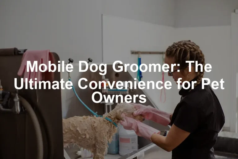 Featured image for Mobile Dog Groomer: The Ultimate Convenience for Pet Owners