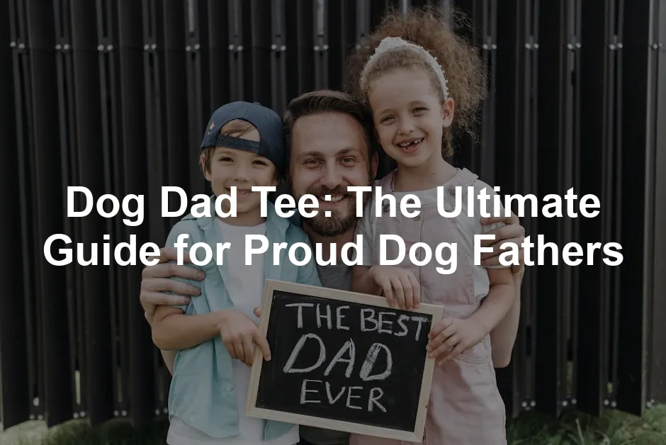 Featured image for Dog Dad Tee: The Ultimate Guide for Proud Dog Fathers