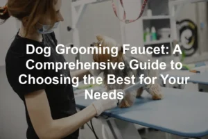 Featured image for Dog Grooming Faucet: A Comprehensive Guide to Choosing the Best for Your Needs