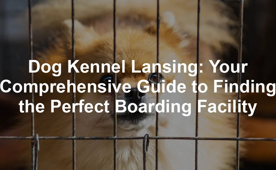 Featured image for Dog Kennel Lansing: Your Comprehensive Guide to Finding the Perfect Boarding Facility