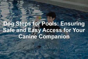 Featured image for Dog Steps for Pools: Ensuring Safe and Easy Access for Your Canine Companion