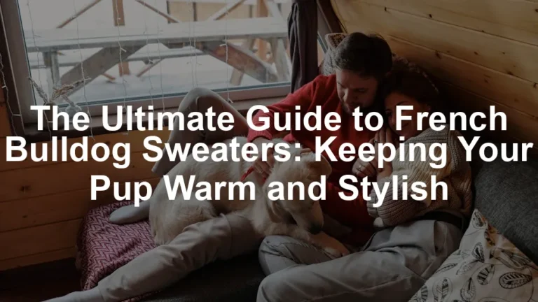 Featured image for The Ultimate Guide to French Bulldog Sweaters: Keeping Your Pup Warm and Stylish