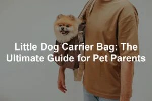 Featured image for Little Dog Carrier Bag: The Ultimate Guide for Pet Parents