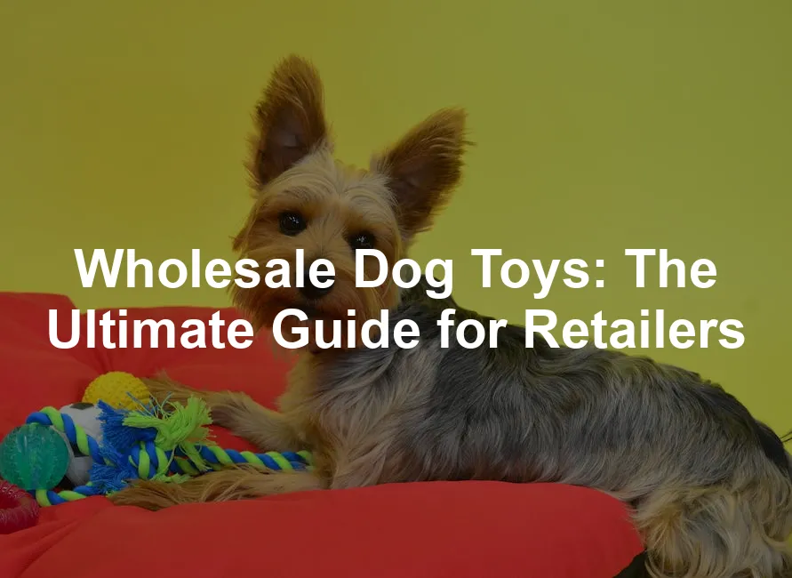 Featured image for Wholesale Dog Toys: The Ultimate Guide for Retailers